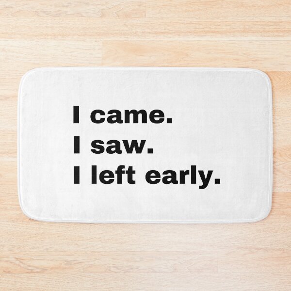 Item preview, I came. I saw. I left early designed and sold by StriderDesigns.