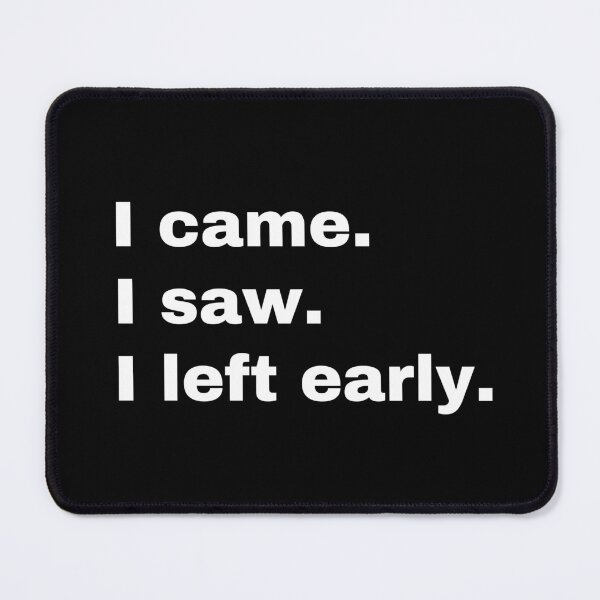 Item preview, I came. I saw. I left early designed and sold by StriderDesigns.
