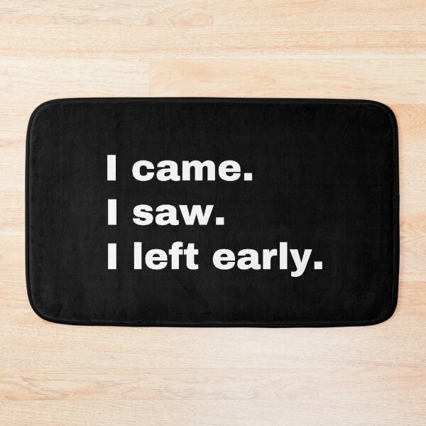 Item preview, I came. I saw. I left early designed and sold by StriderDesigns.