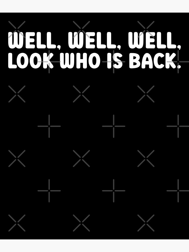 "Well Well Well Look Who Is Back meme" Poster for Sale by