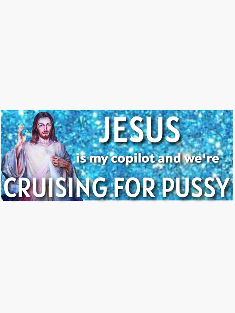 Jesus Is My Copilot And We Re Cruising For Pussy