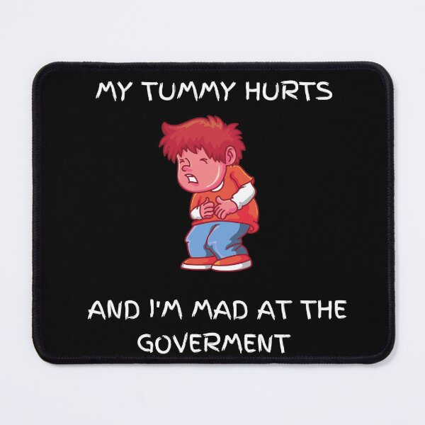 Item preview, My Tummy Hurts and I´m mad at the Goverment designed and sold by PIXTrending.