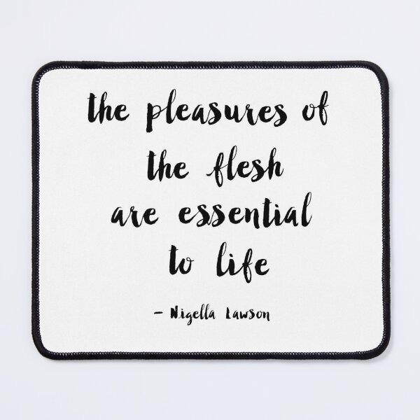 Item preview, "the pleasures of the flesh are essential to life" - Nigella Lawson designed and sold by C4ptainRavioli.