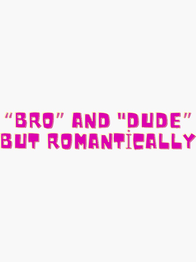 bro-and-dude-but-romantically-sticker-for-sale-by-umore-redbubble