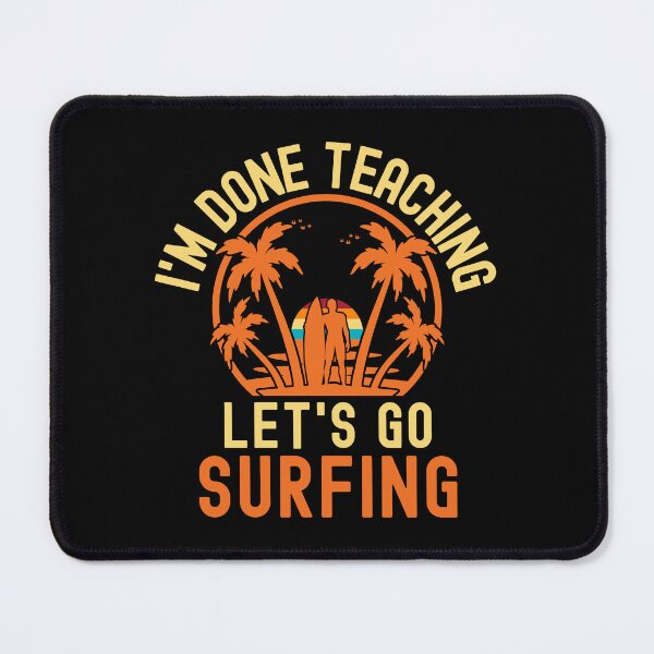 Item preview, I'm Done Teaching Let's Go Surfing - Educator Surfing, Surfing Teacher, Professor Surfing, Teacher Retirement, Retired Teacher, Professor Emeritus, Teacher Surfing designed and sold by jadedscientist.