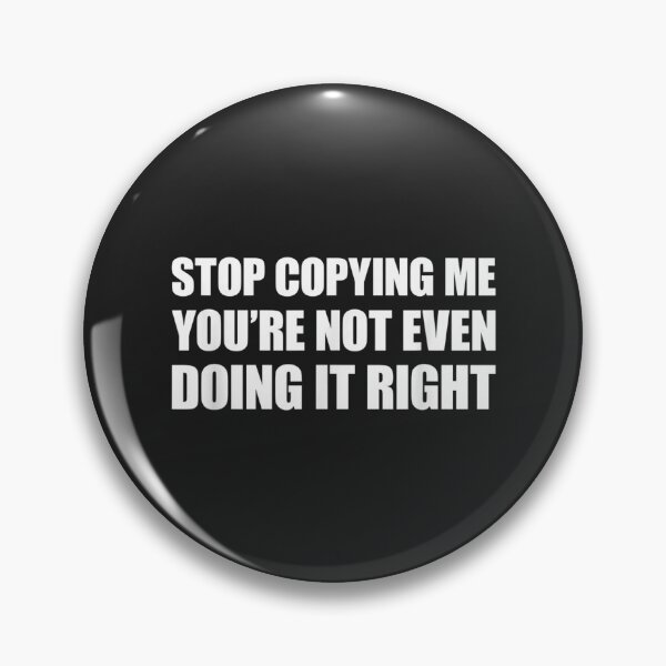 Item preview, Stop Copying Me You're Not Even Doing It Right_19 designed and sold by EguchiMiyuki.
