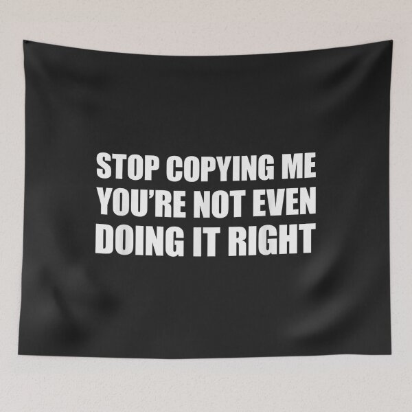 Item preview, Stop Copying Me You're Not Even Doing It Right_19 designed and sold by EguchiMiyuki.