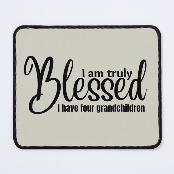Item preview, I am truly BLESSED I Have Four Grandchildren (black lettering) designed and sold by tranquilbeach.