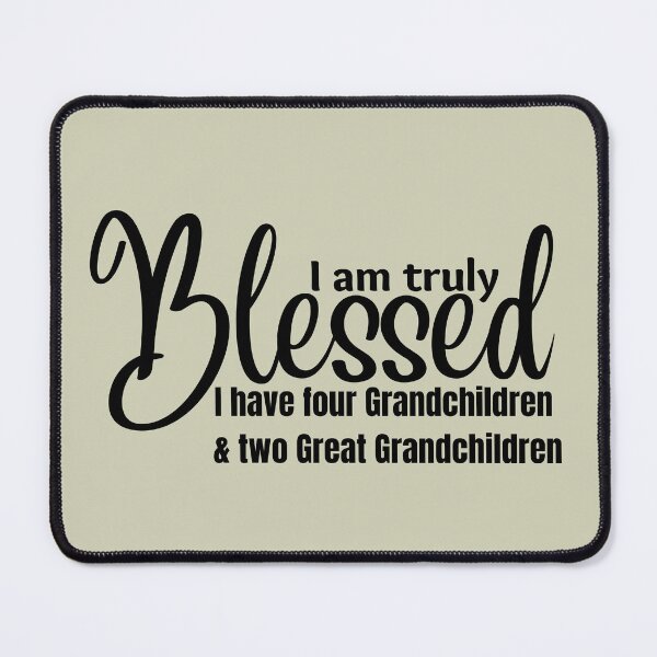 Item preview, I am truly BLESSED I Have Four Grandchildren and Two Great Grandchildren designed and sold by tranquilbeach.
