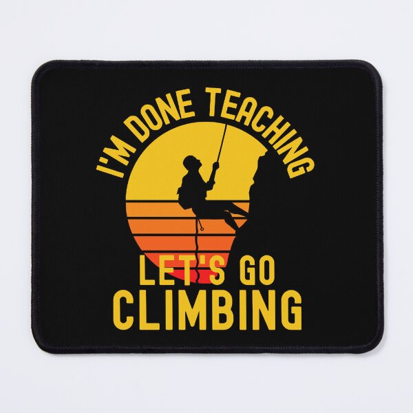 Item preview, I'm Done Teaching Let's Go Climbing - Mountain Climbing Teacher, Professor Climbing, Teacher Retirement, Educator Climbing, Retired Teacher, Professor Emeritus, Teacher Climbing designed and sold by jadedscientist.