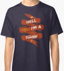 Hell Yes, I Am a Feminist Classic T-Shirt