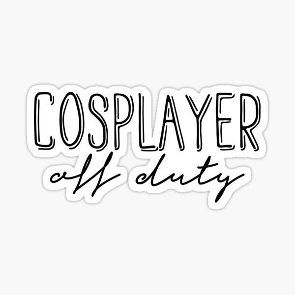 Cosplayer off duty (black text) Sticker