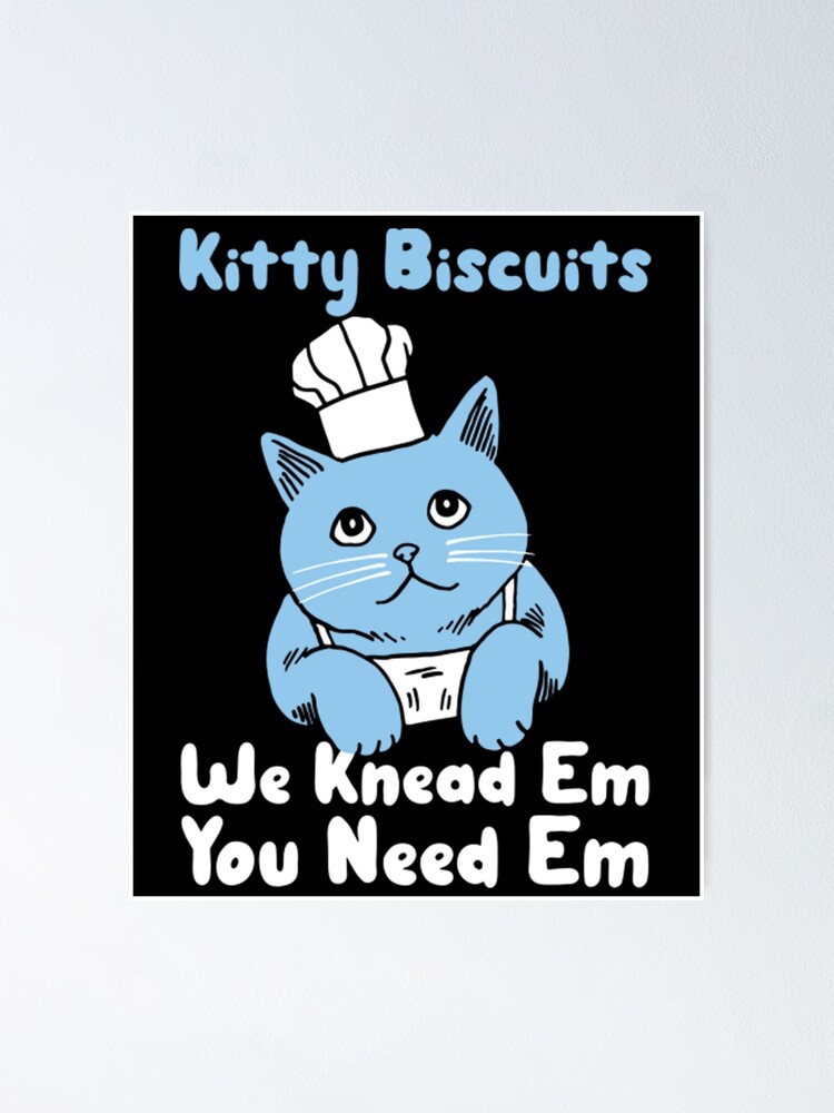 Funny Cat Kitty Biscuits We Knead Em You Need Em Poster For Sale By Jamauds Redbubble