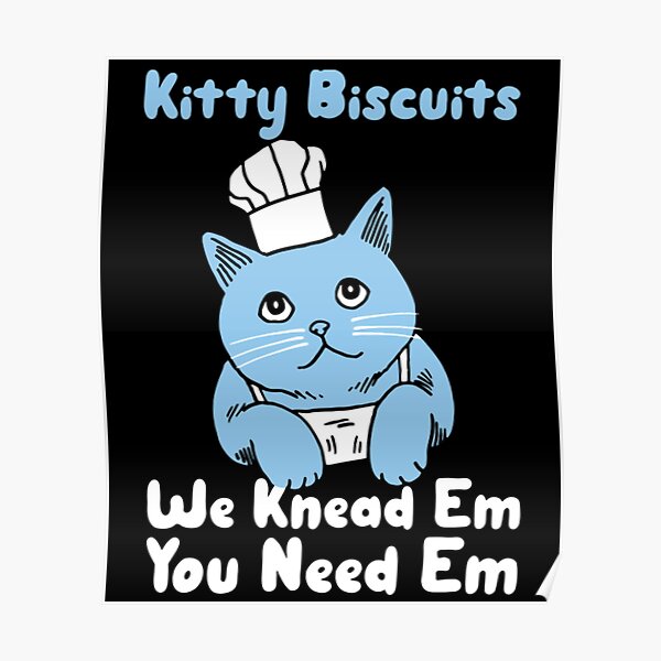 "Funny Cat Kitty Biscuits We Knead Em You Need Em " Poster for Sale by
