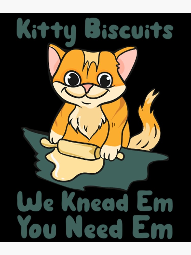 "Meme Cat Kitty Biscuits We Knead Em You Need Em " Poster for Sale by