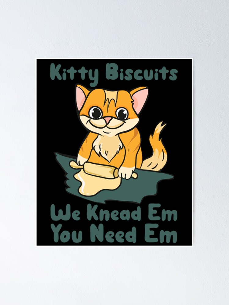 "Meme Cat Kitty Biscuits We Knead Em You Need Em " Poster for Sale by