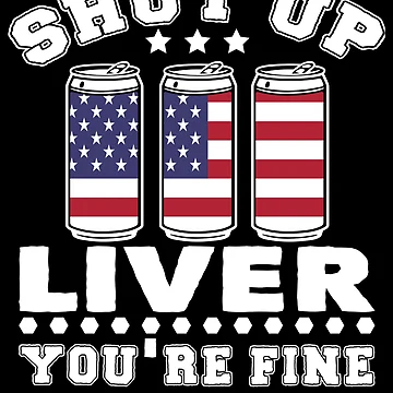 Vorschaubild zum Design Shut Up Liver You're Fine American Flag Drinking 4th Of July Gear von DynamicDesign