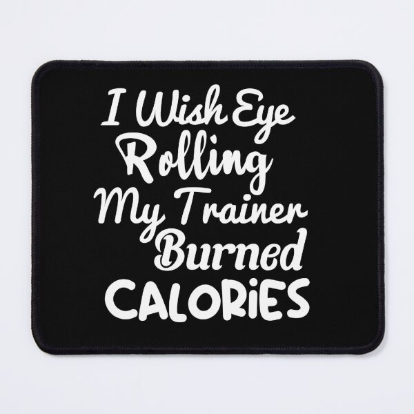 Item preview, I Wish Eye Rolling My Trainer Burned Calories, funny gym, burned calories designed and sold by adjamine.