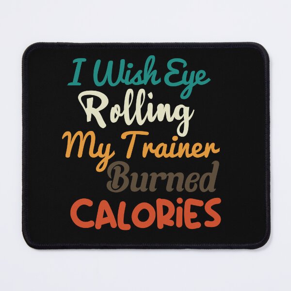Item preview, I Wish Eye Rolling My Trainer Burned Calories, funny gym, burned calories designed and sold by adjamine.