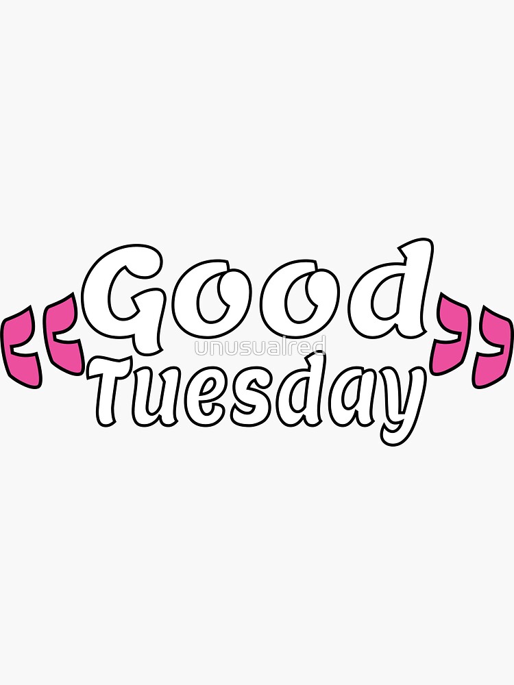 ""Good Tuesday",Good Tuesday Morning" Sticker for Sale by unusualred