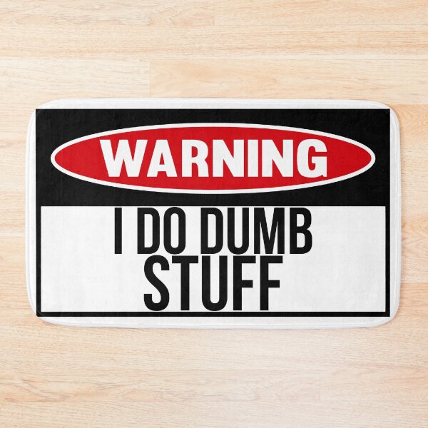 Item preview, I do dumb stuff  designed and sold by looking4barrels.