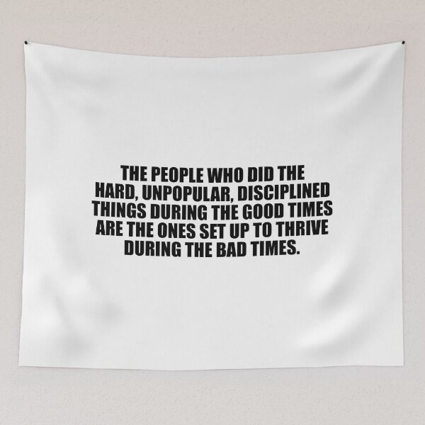 Item preview, The people who did the hard, unpopular, disciplined things during the good times are the ones set up to thrive during the bad times designed and sold by Colorfulandfun.