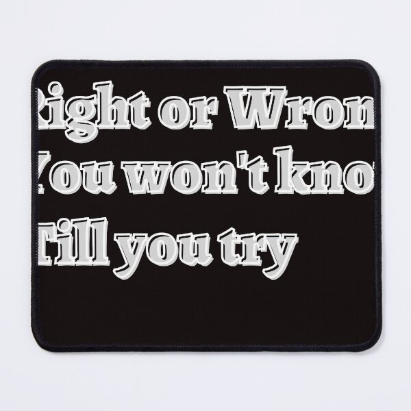 Item preview, Right or wrong you won't know till you try. designed and sold by tabykid.