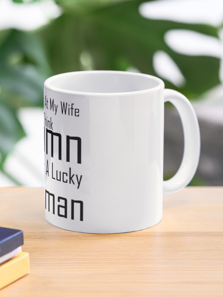 Looking At My Wife I Think Damn She Is A Lucky Woman,  Coffee Mug for Sale  by minstore