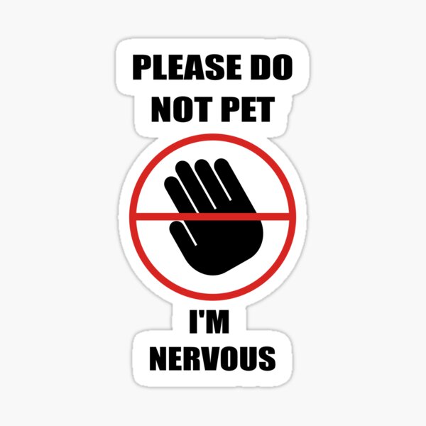 please-do-not-pet-me-i-m-nervous-sticker-for-sale-by-jessehufstetler