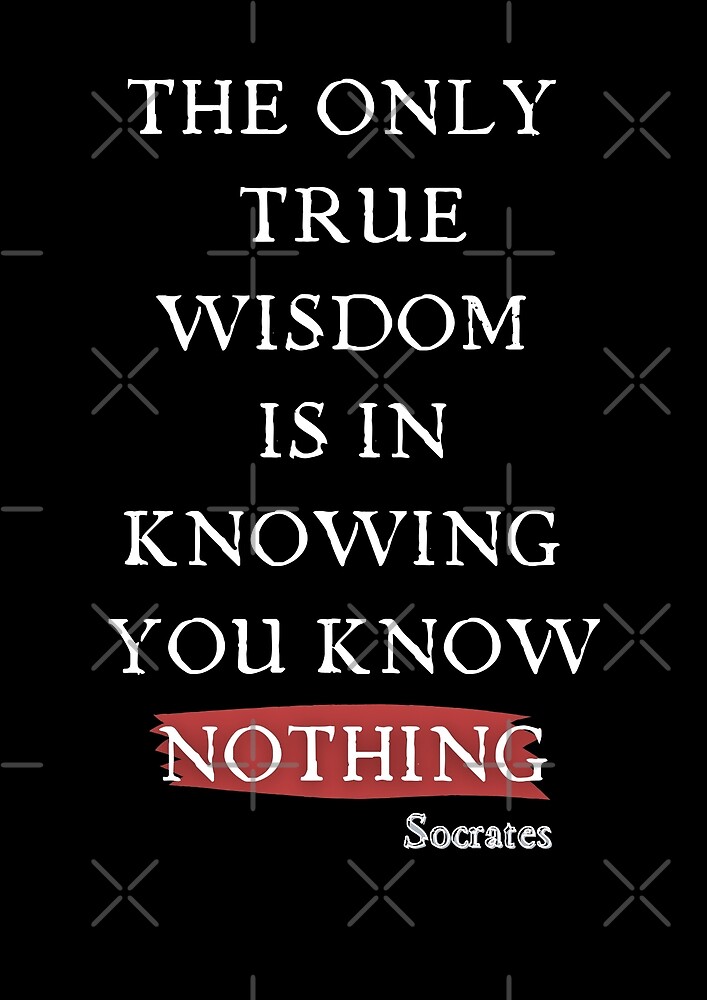 "Socrates Quote The Only True Wisdom Is In Knowing You Know Nothing" By ...