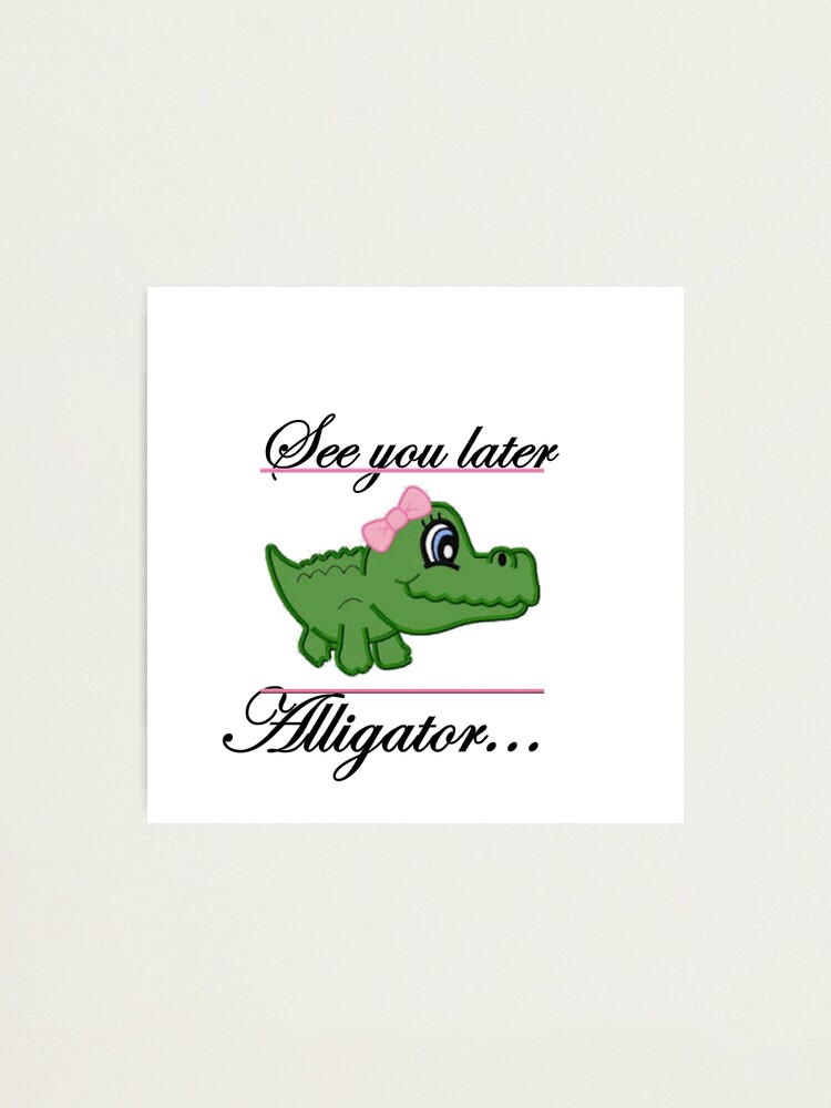 See You Later Alligator Photographic Print By Divertions Redbubble