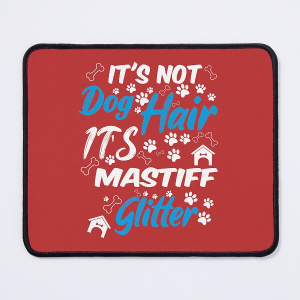 Item preview, it's not dog hair it's mastiff glitter, funny dog quotes,and pets saying designed and sold by randomdogshirt.
