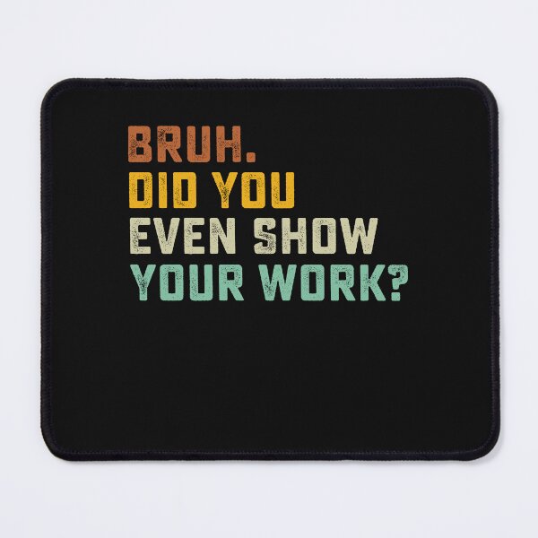Item preview, Bruh Did You Even Show Your Work Funny Math Teacher Retro  designed and sold by clothesy7.