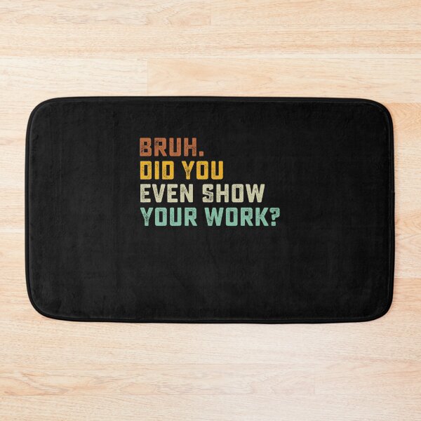 Item preview, Bruh Did You Even Show Your Work Funny Math Teacher Retro  designed and sold by clothesy7.