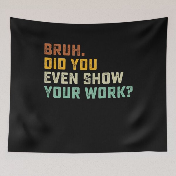 Item preview, Bruh Did You Even Show Your Work Funny Math Teacher Retro  designed and sold by clothesy7.