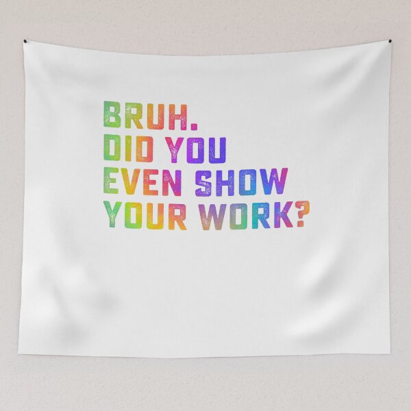 Item preview, Bruh Did You Even Show Your Work Tie Dye Funny Math Teacher designed and sold by clothesy7.