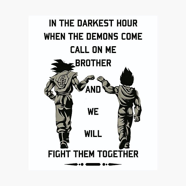 In the darkest hour when the demons come call on me brother and we will fight them together "goku and vegeta" Photographic Print