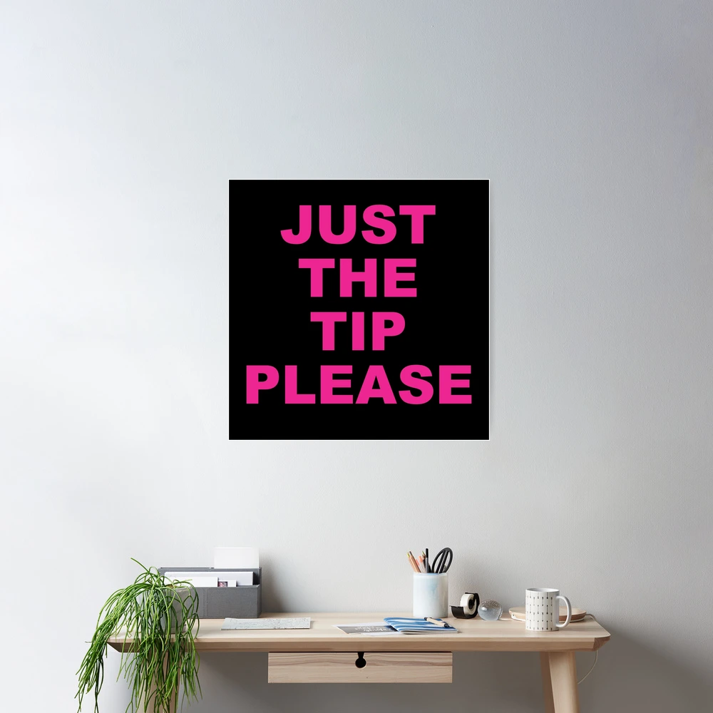 JUST THE TIP PLEASE | Poster