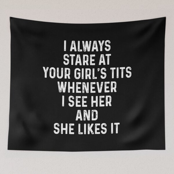Item preview, I always stare at your girl's tits whenever I see her and She likes it designed and sold by addylolanden.