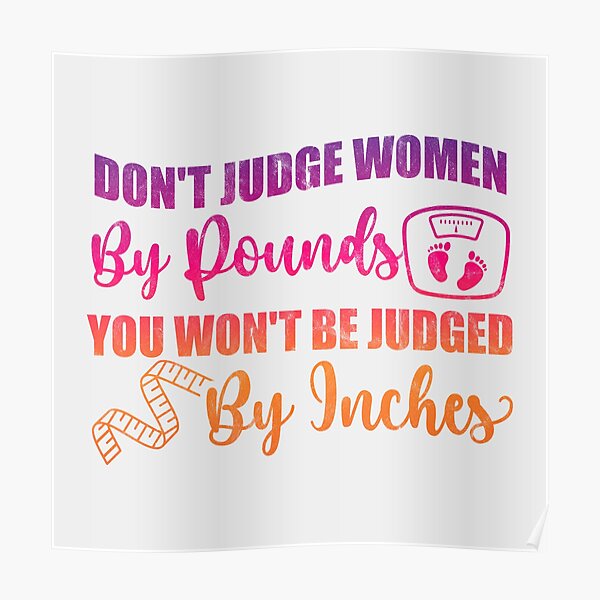 Dont Judge Women By Pounds You Wont Be Judged By Inches Poster For