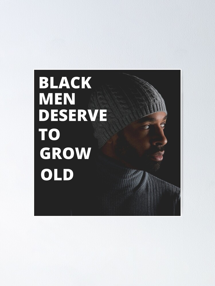 Black Men Deserve To Grow Old Poster For Sale By Caroldenise02