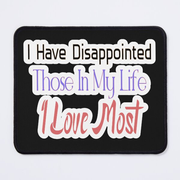 Item preview, I Have Disappointed Those In My Life I Love Most designed and sold by JLCableStudio.