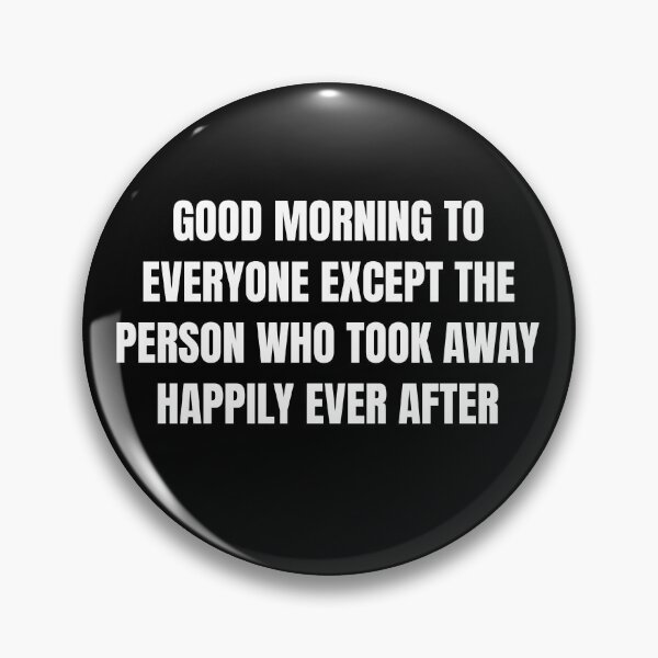 Item preview, Good Morning to Everyone Except the Person Who Took Away Happily Ever After Shirt designed and sold by dgavisuals.