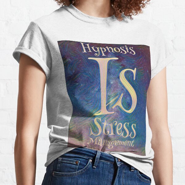 Hypnosis is Stress Management Classic T-Shirt
