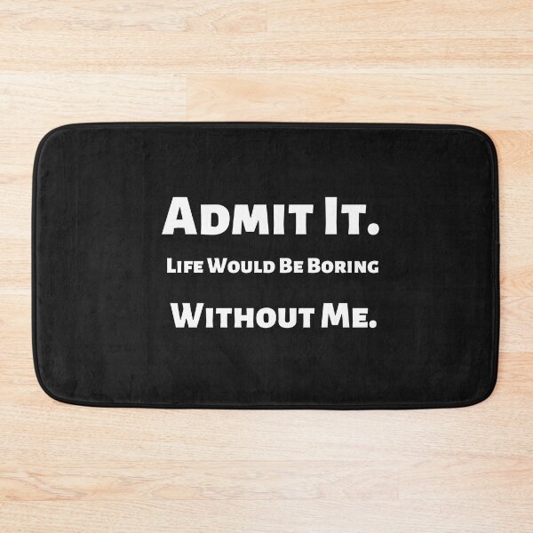 Item preview, Admit It Life Would Be Boring Without Me,Funny Quote Saying Novelty T-Shirt designed and sold by ANDREW-DESIGN.