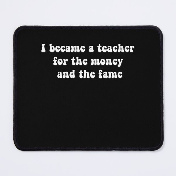 Item preview, I became a teacher for the money and fame designed and sold by AdelDa19.