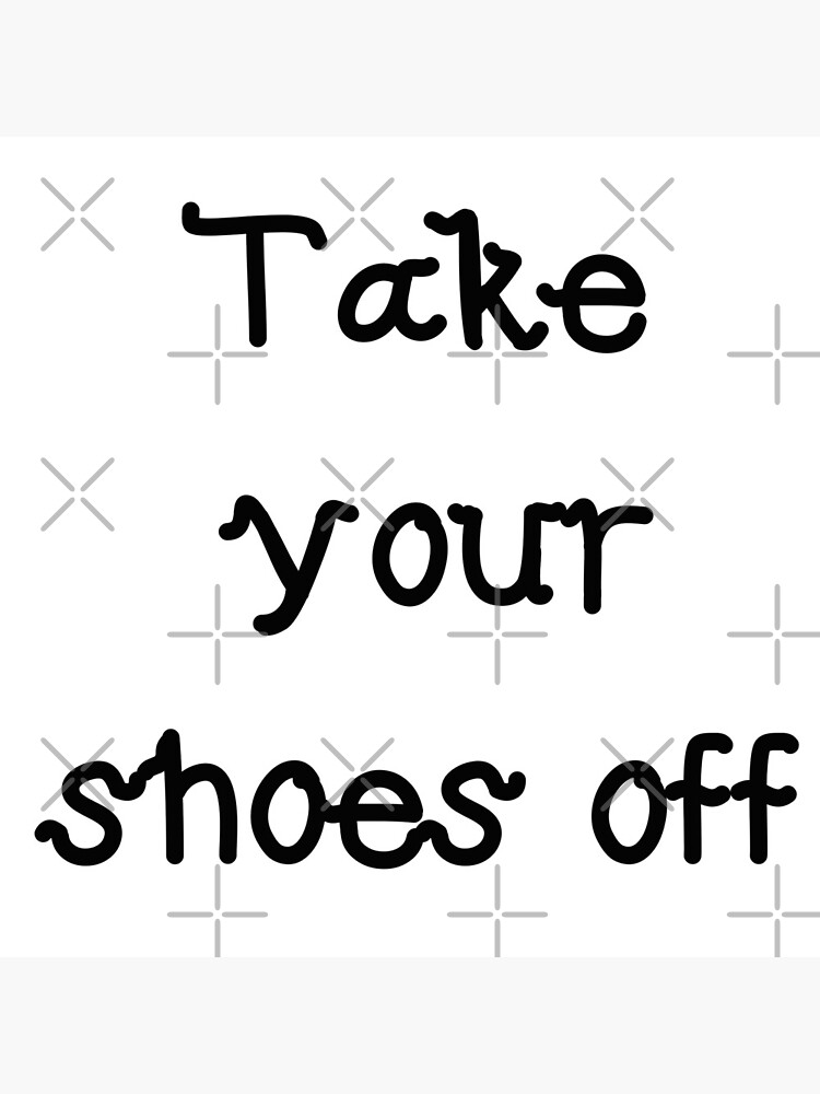 "Take your shoes off" Poster for Sale by leapingdoe Redbubble