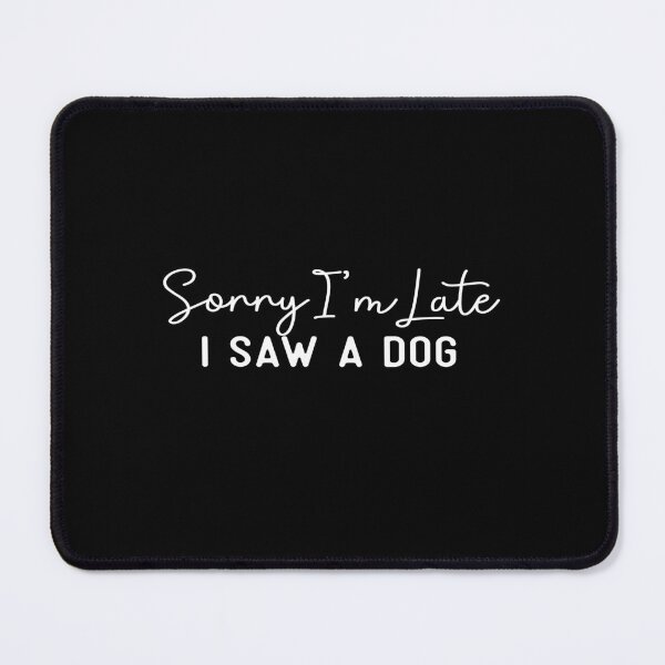 Item preview, Sorry I'm Late I Saw a Dog  designed and sold by Ela-Designer.
