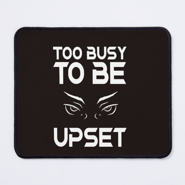 Item preview, Too busy to be upset designed and sold by redwolf92.