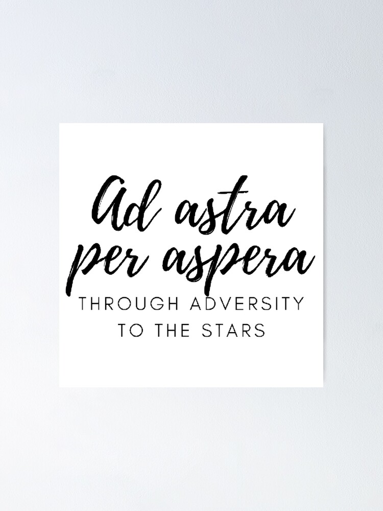 "Ad astra per aspera. - Through adversity to the stars" Poster for Sale ...